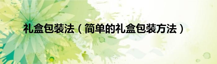 礼盒包装法（简单的礼盒包装方法）(图1)